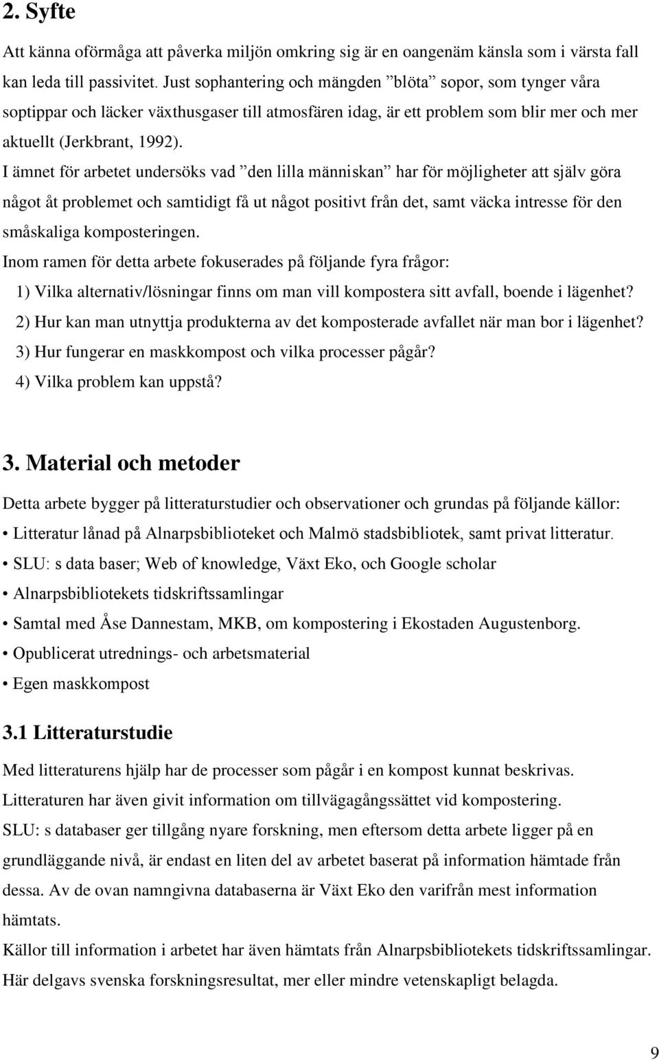 I ämnet för arbetet undersöks vad den lilla människan har för möjligheter att själv göra något åt problemet och samtidigt få ut något positivt från det, samt väcka intresse för den småskaliga