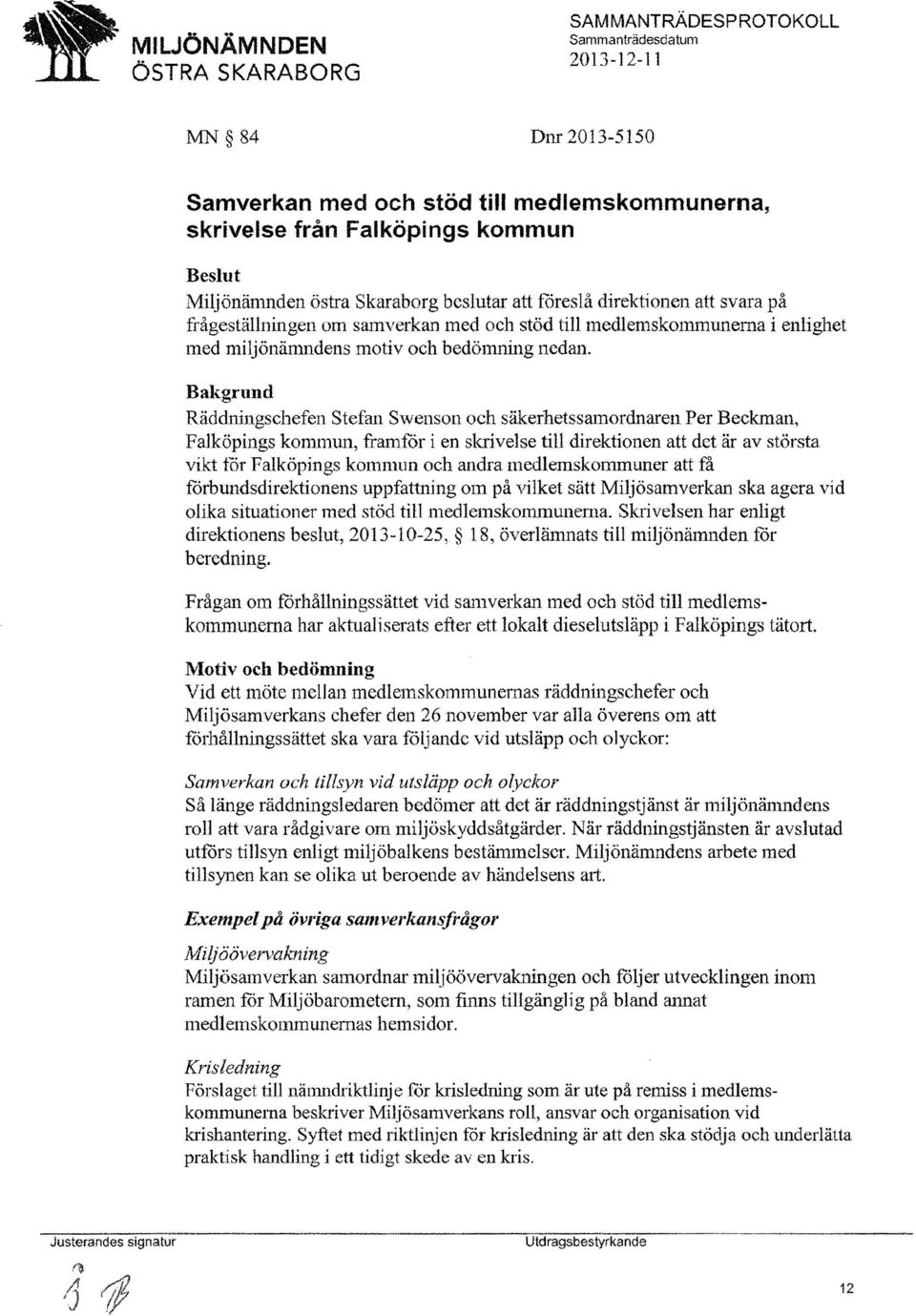 Bakgrund Räddningschefen Stefan Swenson och säkerhetssamordnaren Per Beckman, Falköpings kommun, framfår i en skrivelse till direktionen att det är av största vikt för Falköpings kommun och andra