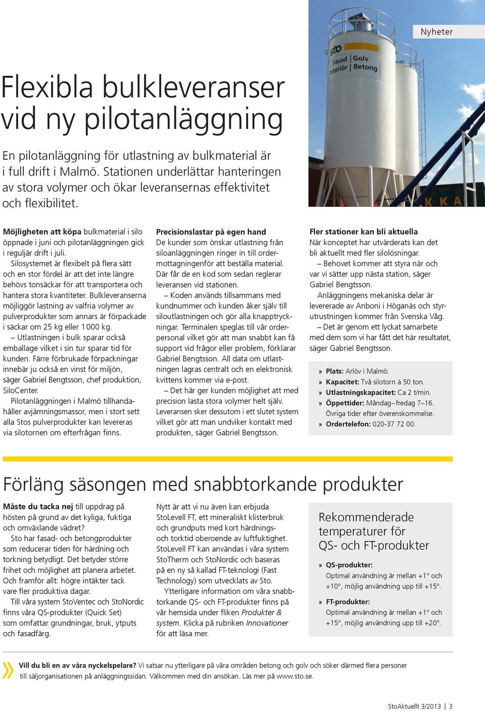 Möjligheten att köpa bulkmaterial i silo öppnade i juni och pilotanläggningen gick i reguljär drift i juli.