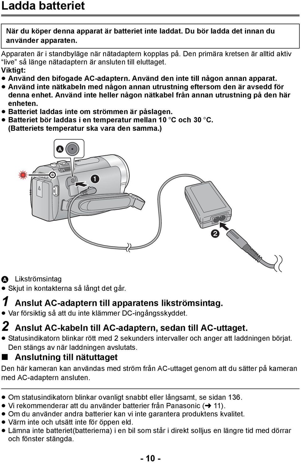 Använd inte nätkabeln med någon annan utrustning eftersom den är avsedd för denna enhet. Använd inte heller någon nätkabel från annan utrustning på den här enheten.