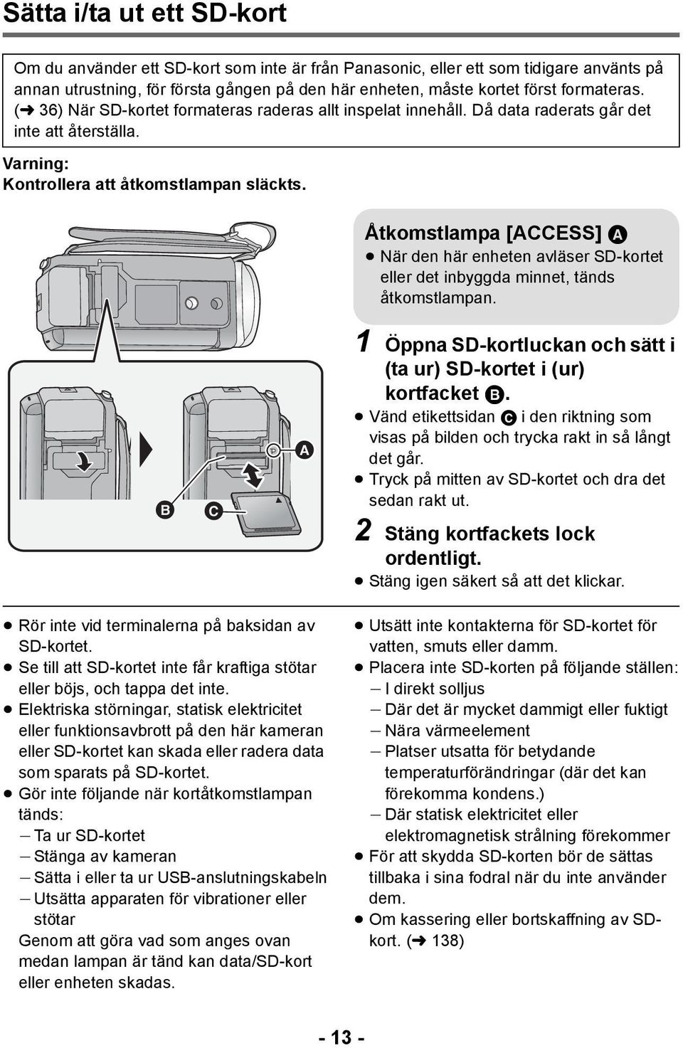 Åtkomstlampa [ACCESS] A När den här enheten avläser SD-kortet eller det inbyggda minnet, tänds åtkomstlampan. 1 Öppna SD-kortluckan och sätt i (ta ur) SD-kortet i (ur) kortfacket B.