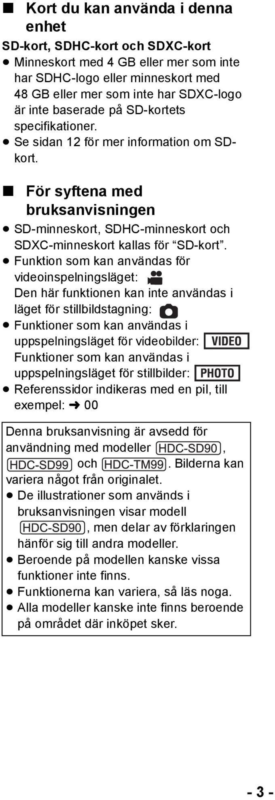 Funktion som kan användas för videoinspelningsläget: Den här funktionen kan inte användas i läget för stillbildstagning: Funktioner som kan användas i uppspelningsläget för videobilder: Funktioner