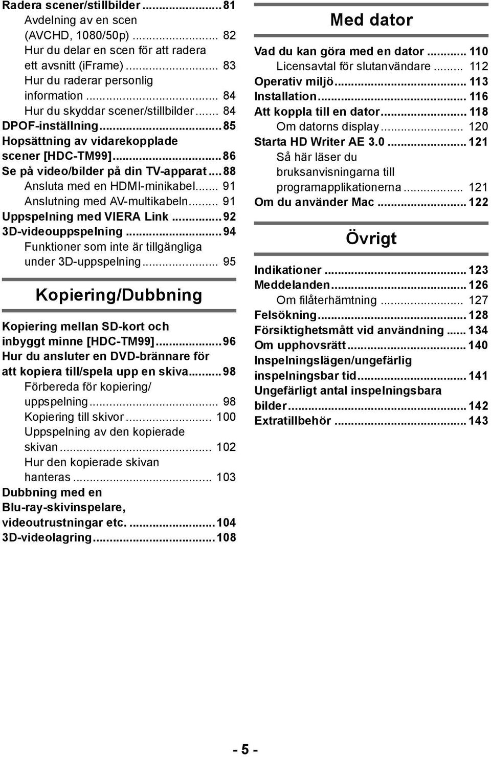 .. 91 Anslutning med AV-multikabeln... 91 Uppspelning med VIERA Link...92 3D-videouppspelning...94 Funktioner som inte är tillgängliga under 3D-uppspelning.