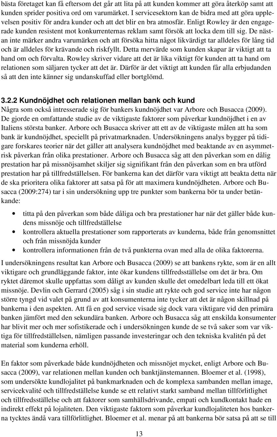 Enligt Rowley är den engagerade kunden resistent mot konkurrenternas reklam samt försök att locka dem till sig.