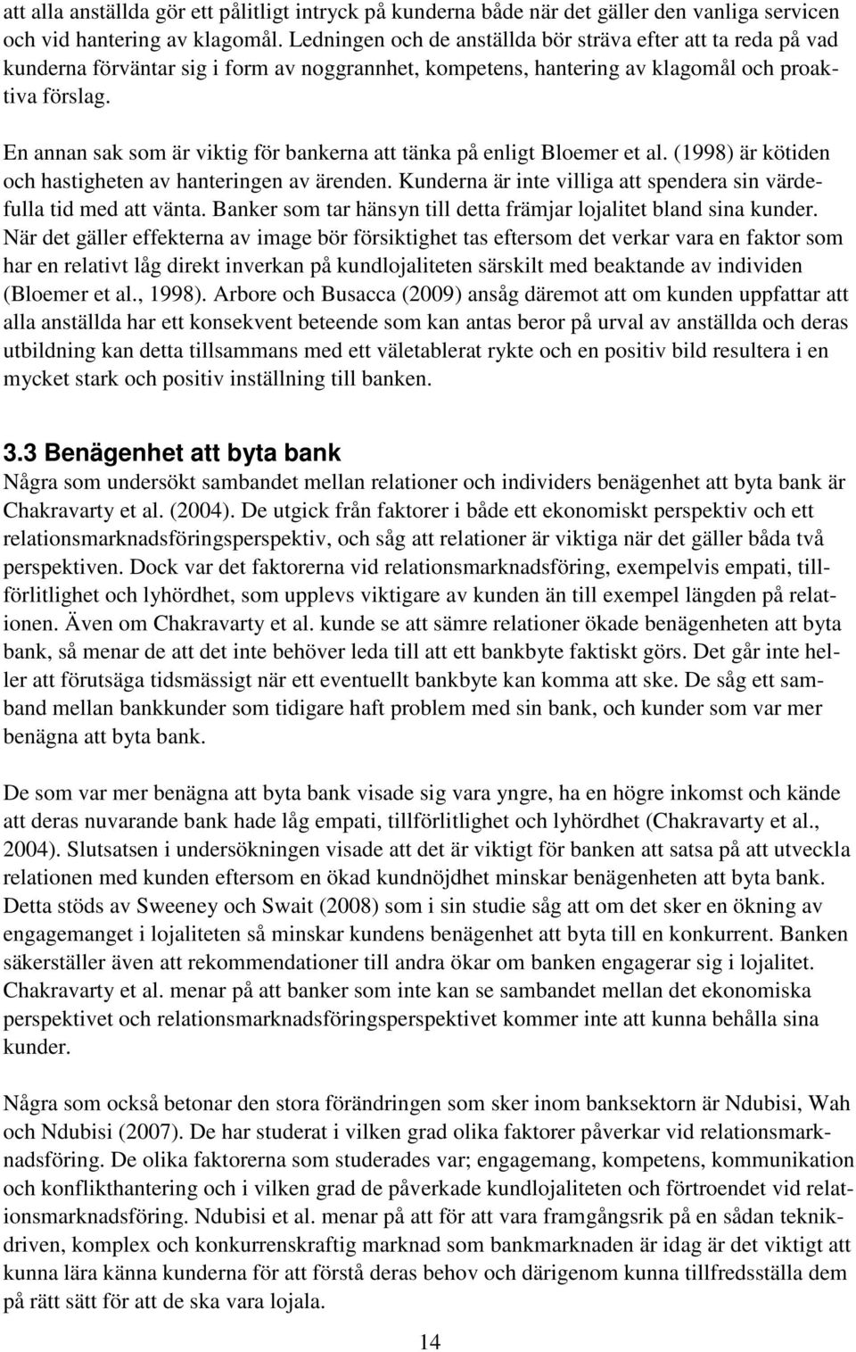 En annan sak som är viktig för bankerna att tänka på enligt Bloemer et al. (1998) är kötiden och hastigheten av hanteringen av ärenden.