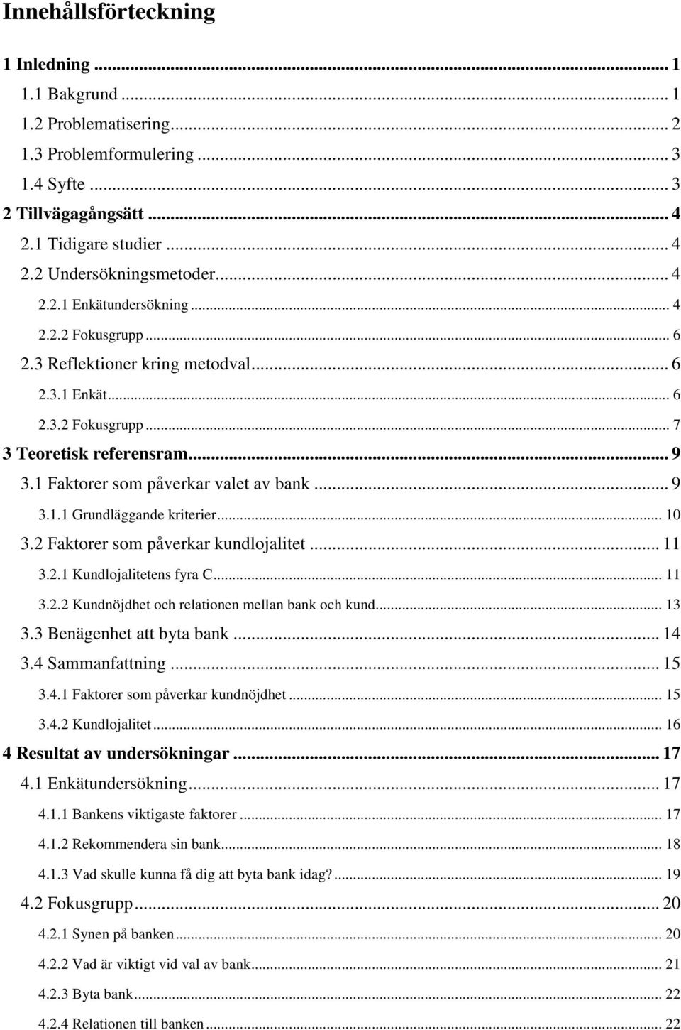 1 Faktorer som påverkar valet av bank... 9 3.1.1 Grundläggande kriterier... 10 3.2 Faktorer som påverkar kundlojalitet... 11 3.2.1 Kundlojalitetens fyra C... 11 3.2.2 Kundnöjdhet och relationen mellan bank och kund.