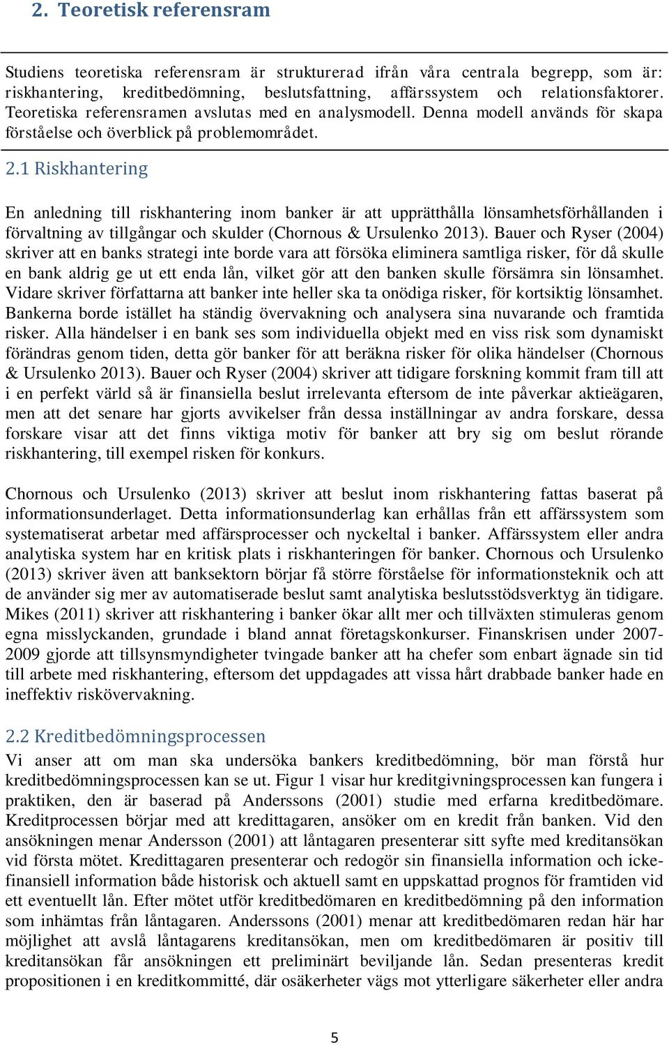 1 Riskhantering En anledning till riskhantering inom banker är att upprätthålla lönsamhetsförhållanden i förvaltning av tillgångar och skulder (Chornous & Ursulenko 2013).