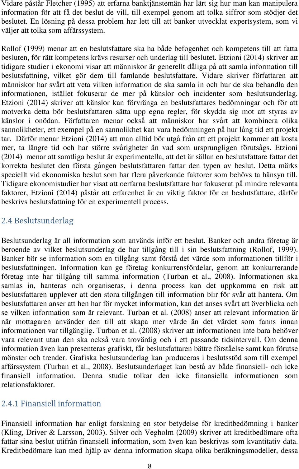 Rollof (1999) menar att en beslutsfattare ska ha både befogenhet och kompetens till att fatta besluten, för rätt kompetens krävs resurser och underlag till beslutet.