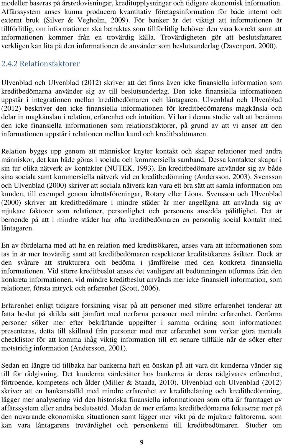 För banker är det viktigt att informationen är tillförlitlig, om informationen ska betraktas som tillförlitlig behöver den vara korrekt samt att informationen kommer från en trovärdig källa.