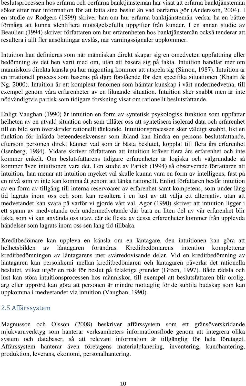 I en annan studie av Beaulieu (1994) skriver författaren om hur erfarenheten hos banktjänstemän också tenderar att resultera i allt fler ansökningar avslås, när varningssignaler uppkommer.