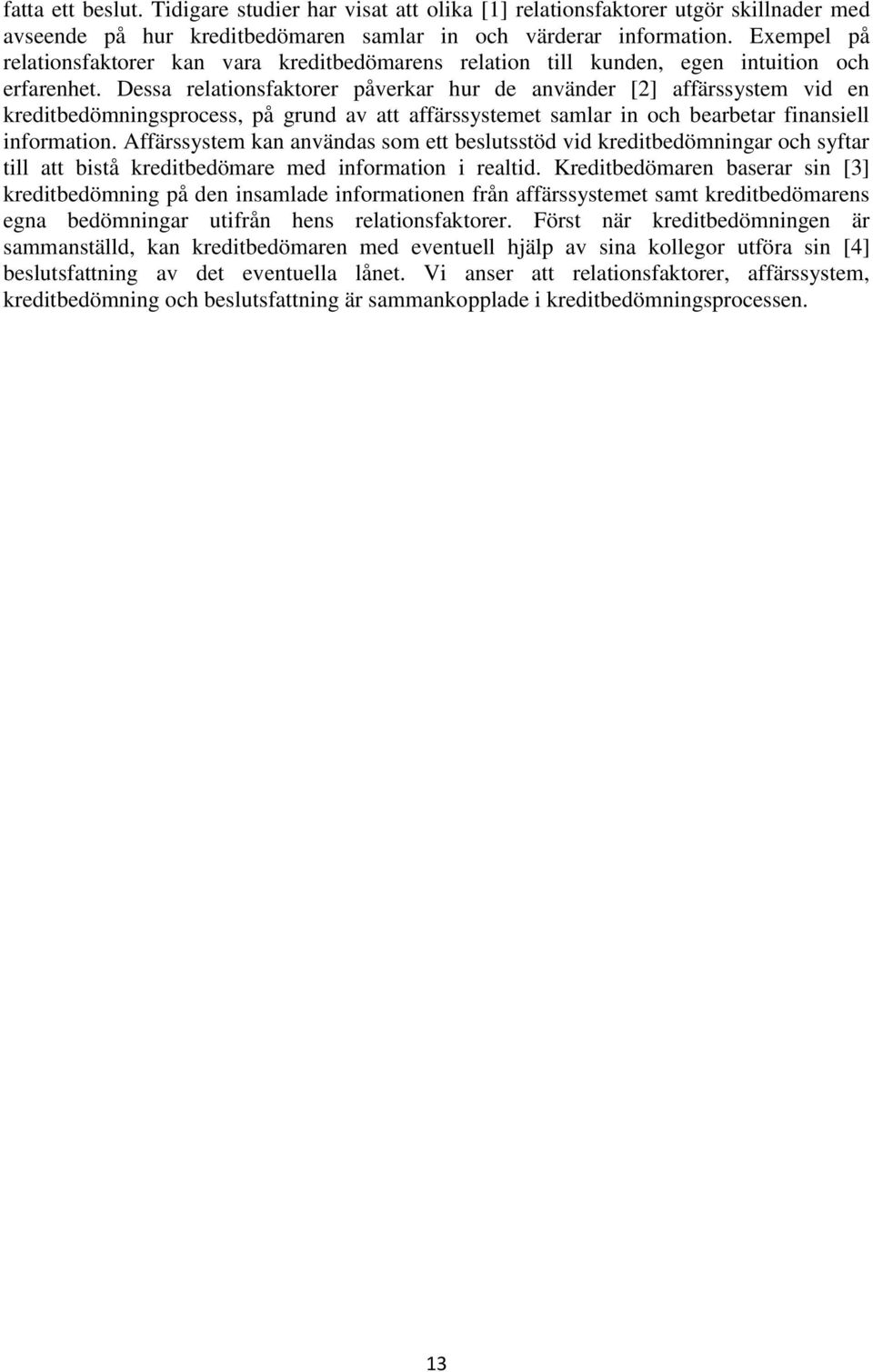 Dessa relationsfaktorer påverkar hur de använder [2] affärssystem vid en kreditbedömningsprocess, på grund av att affärssystemet samlar in och bearbetar finansiell information.