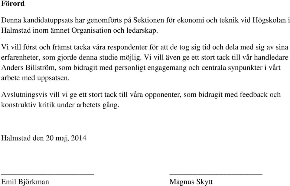 Vi vill även ge ett stort tack till vår handledare Anders Billström, som bidragit med personligt engagemang och centrala synpunkter i vårt arbete med