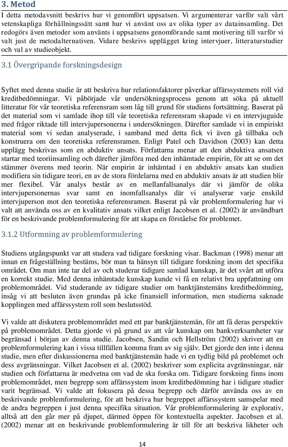 Vidare beskrivs upplägget kring intervjuer, litteraturstudier och val av studieobjekt. 3.