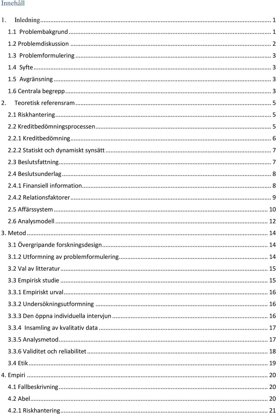 .. 8 2.4.2 Relationsfaktorer... 9 2.5 Affärssystem... 10 2.6 Analysmodell... 12 3. Metod... 14 3.1 Övergripande forskningsdesign... 14 3.1.2 Utformning av problemformulering... 14 3.2 Val av litteratur.