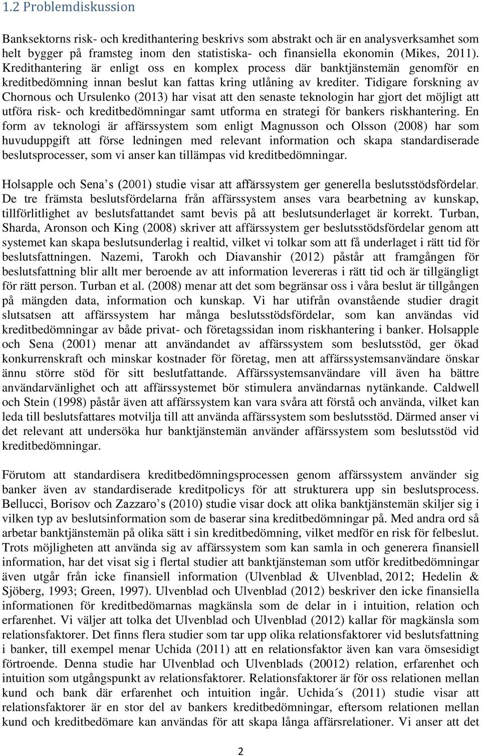 Tidigare forskning av Chornous och Ursulenko (2013) har visat att den senaste teknologin har gjort det möjligt att utföra risk- och kreditbedömningar samt utforma en strategi för bankers