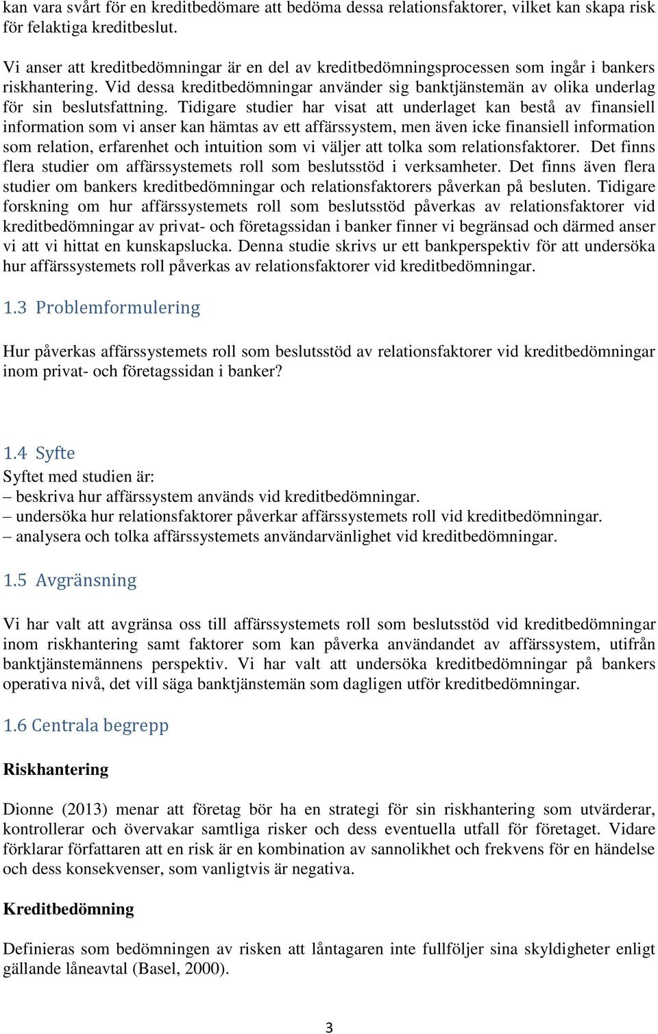 Vid dessa kreditbedömningar använder sig banktjänstemän av olika underlag för sin beslutsfattning.