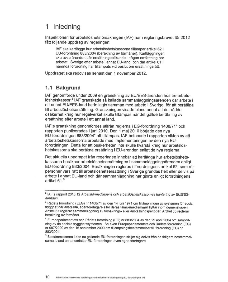 Kartläggningen ska avse ärenden där ersättningssökande i någon omfattning har arbetat i Sverige efter arbete i annat EU-Iand, och där artikel 611 nämnda förordning har tillämpats vid beslut om