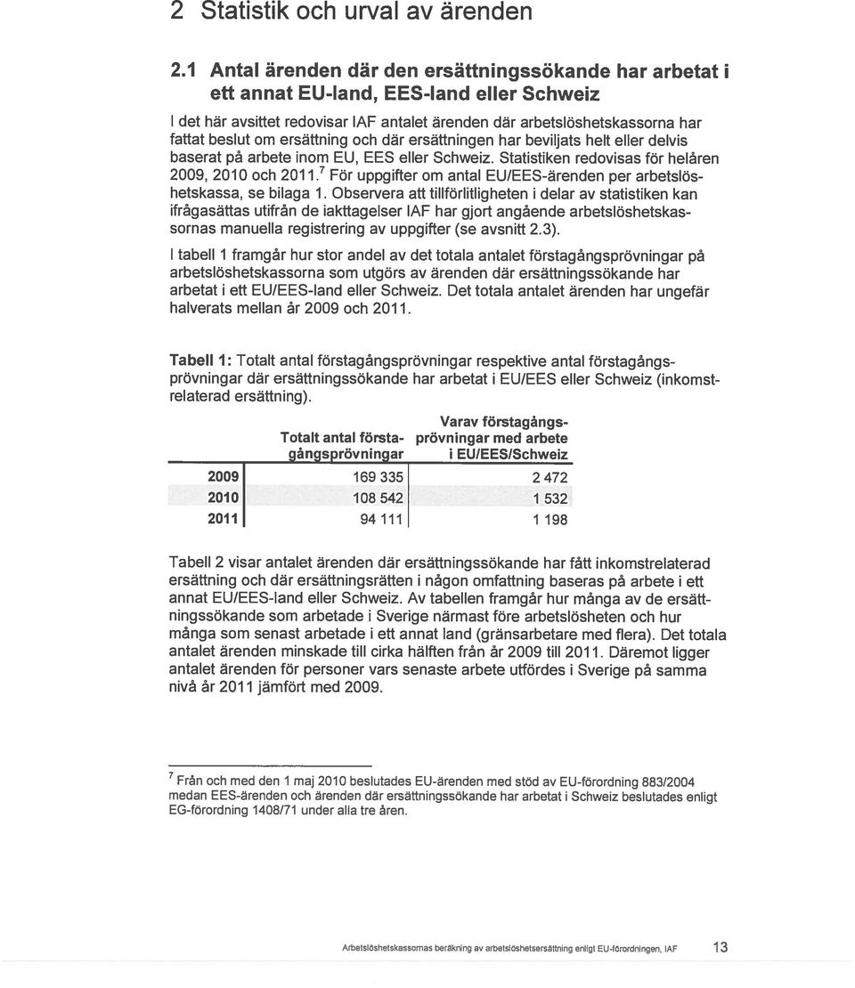 ersttning och där ersättningen har beviljats helt eller delvis baserat på arbete inom EU, EES eller Schweiz.