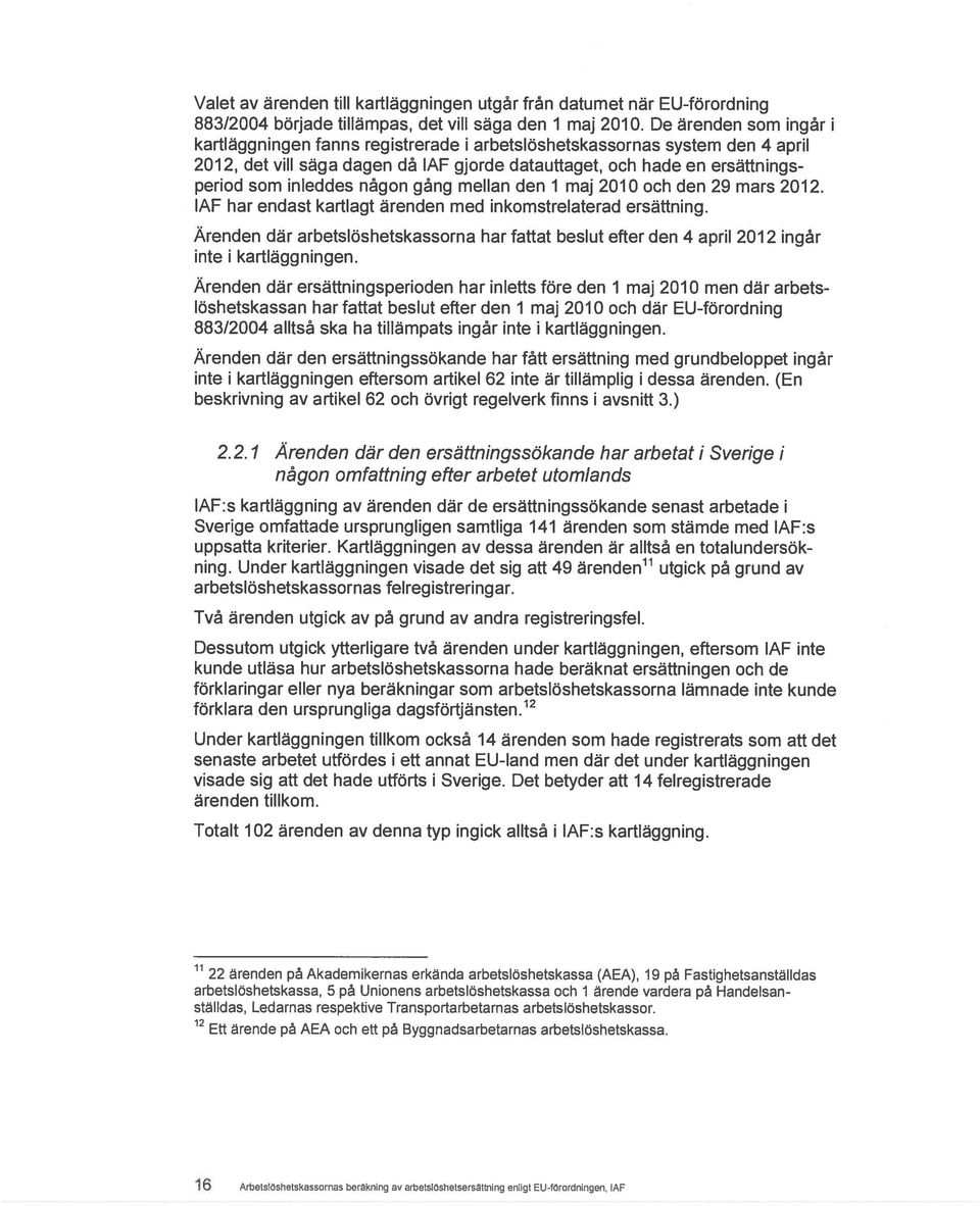 någon gång meilan den 1 maj 2010 ach den 29 mars 2012. 1AF har endast kartiagt ärenden med inkomstreiaterad ersättning.