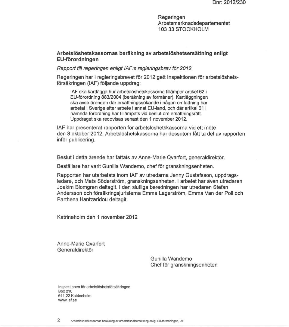 af:s regleringsbrev för 2012 Regeringen har i regleringsbrevet för 2012 gett Inspektionen för arbetslöshets försäkringen (IAF) följande uppdrag: IAF ska kartlägga hur arbetslöshetskassorna tillämpar