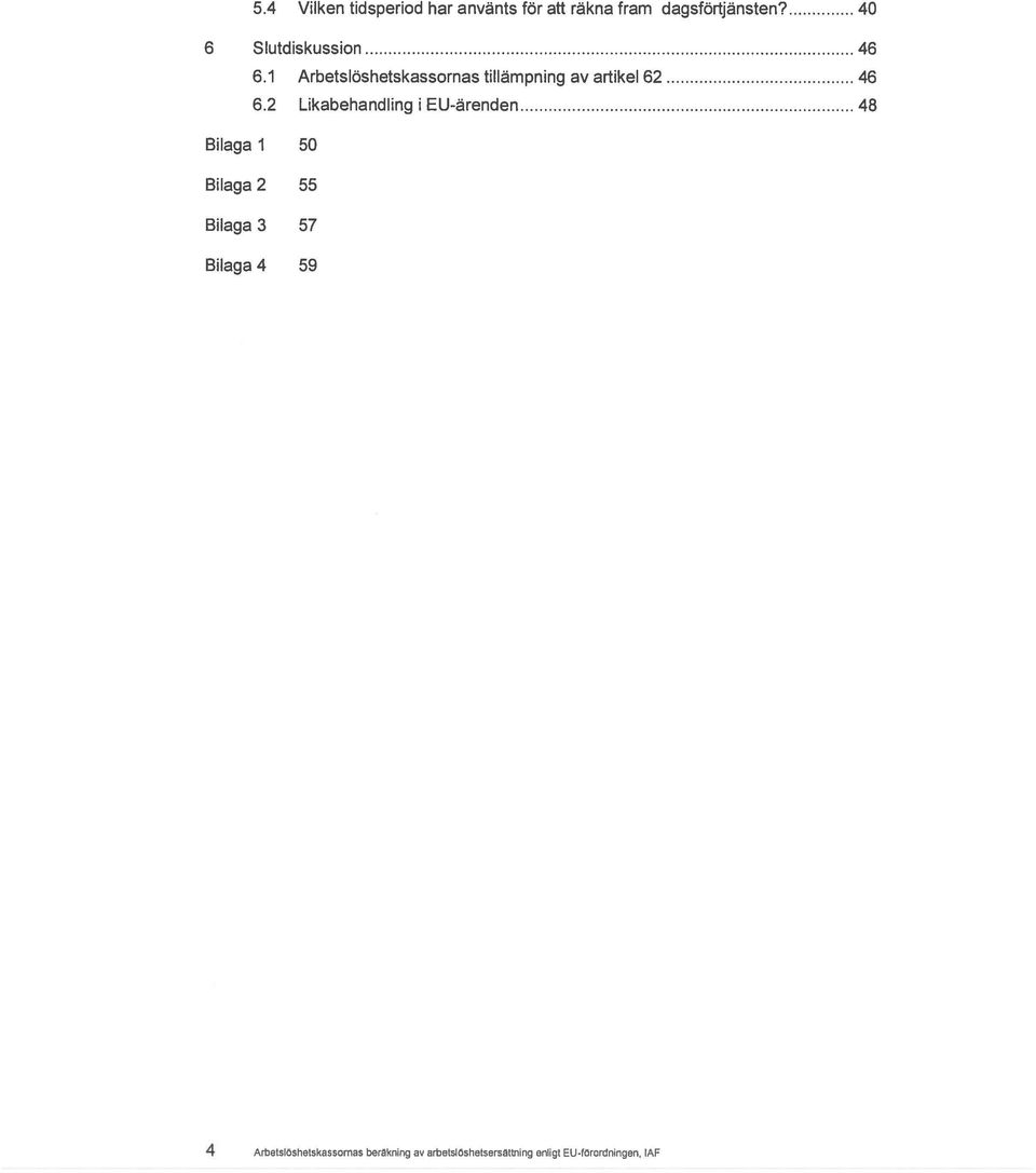 2 Likabehandling i EU-ärenden 48 Bilaga 1 50 Bilaga 2 55 Bilaga 3 57 Bilaga 4