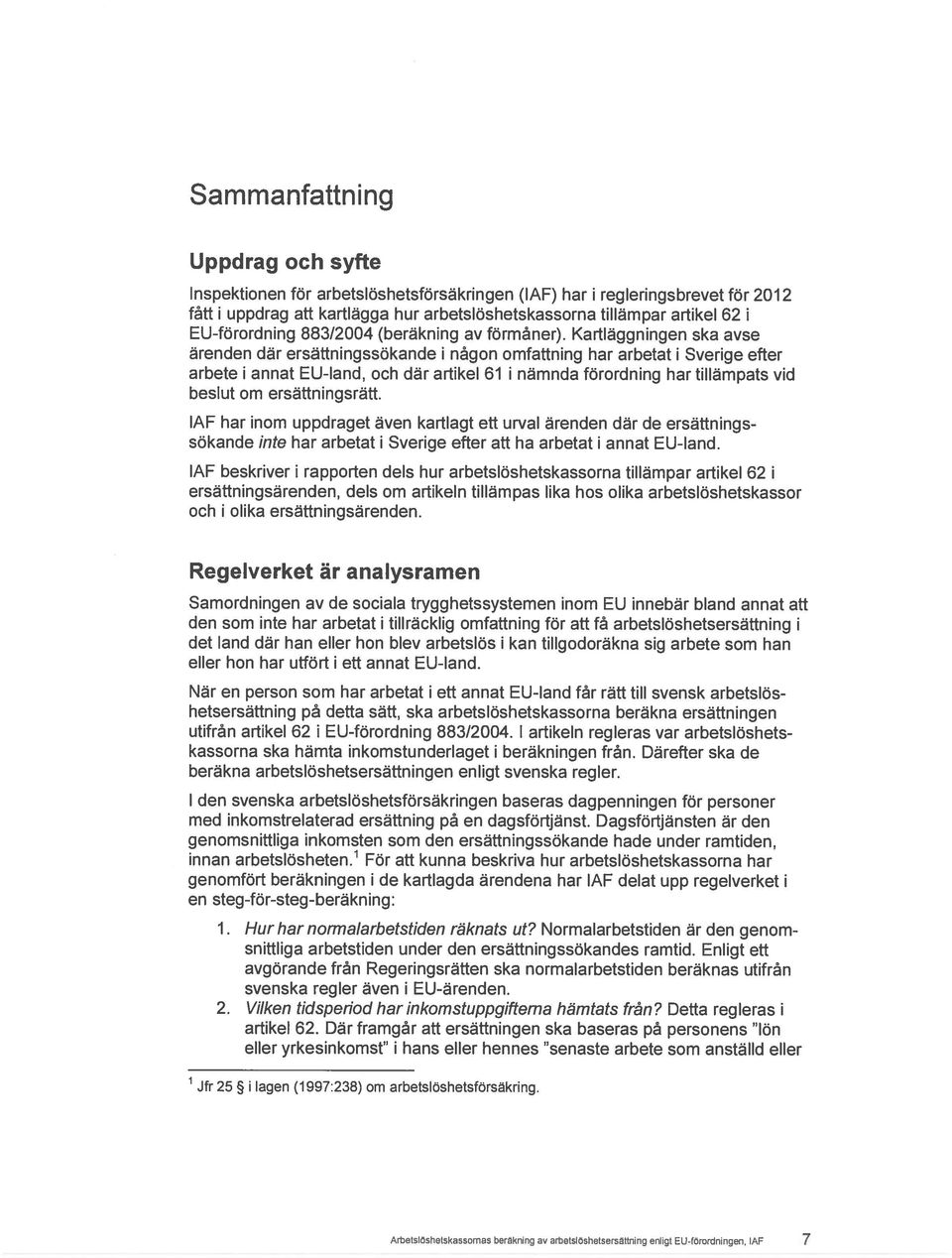 Kartläggningen ska avse ärenden där ersättningssökande i någon omfattning har arbetat i Sverige efter arbete i annat EU-land, och där artikel 61 i nämnda förordning har tillämpats vid beslut om