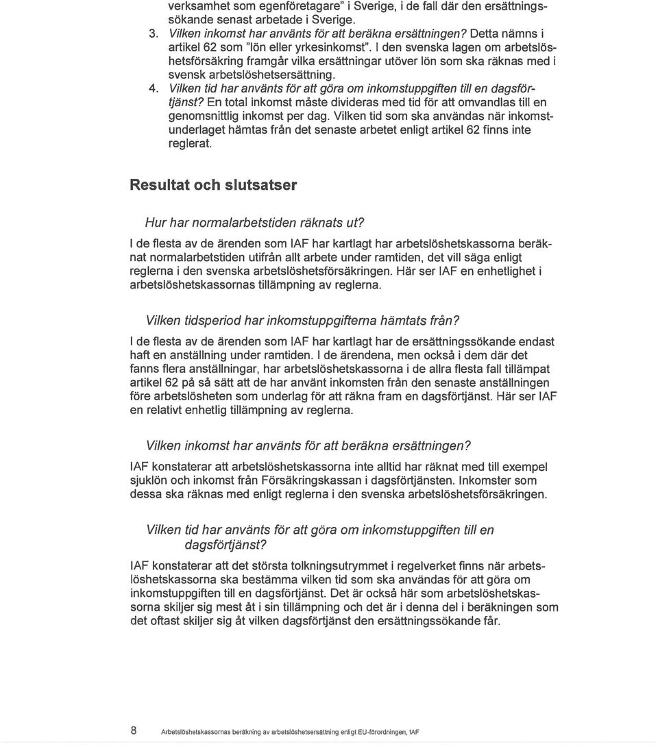 Vilken tid har använts för att göra om inkomstuppgiften til! en dagsför tjänst? En total inkomst måste divideras med tid för att omvandlas tili en genomsnittiig inkomst per dag.