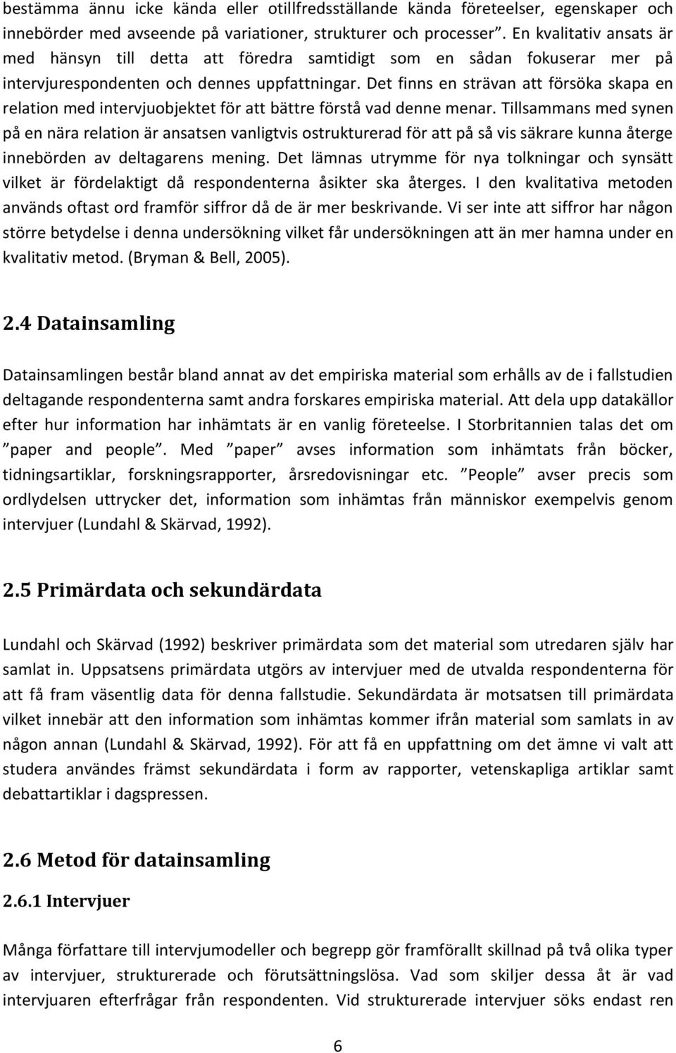 Tillsammans med synen på en nära relation är ansatsen vanligtvis ostrukturerad för att på så vis säkrare kunna återge innebörden av deltagarens mening.