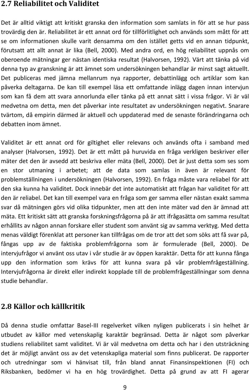 (Bell, 2000). Med andra ord, en hög reliabilitet uppnås om oberoende mätningar ger nästan identiska resultat (Halvorsen, 1992).