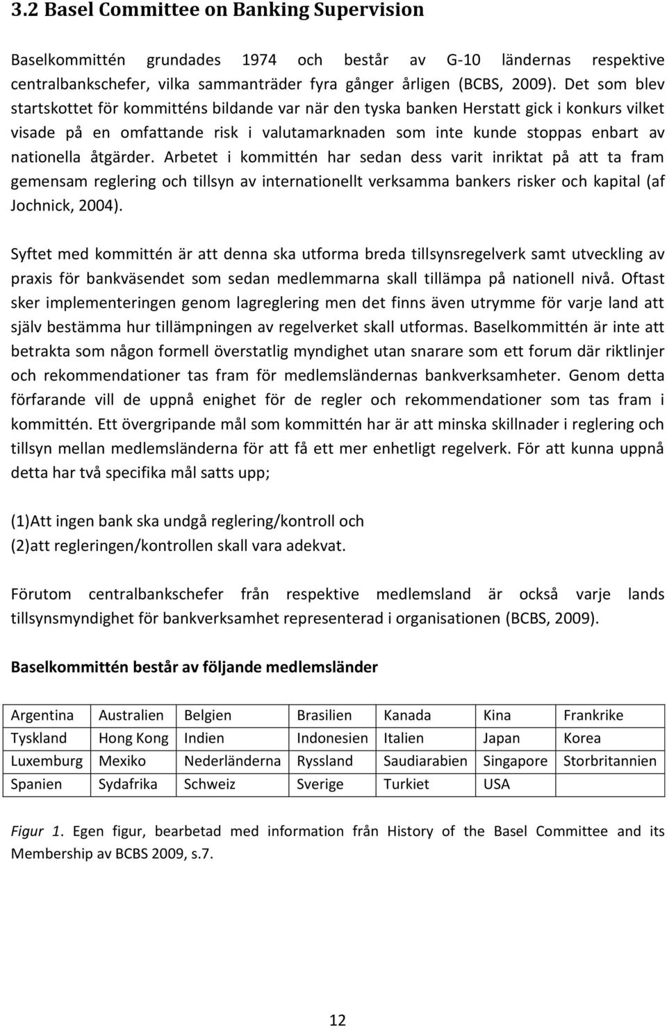 åtgärder. Arbetet i kommittén har sedan dess varit inriktat på att ta fram gemensam reglering och tillsyn av internationellt verksamma bankers risker och kapital (af Jochnick, 2004).