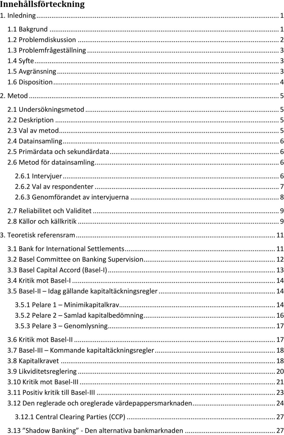 .. 7 2.6.3 Genomförandet av intervjuerna... 8 2.7 Reliabilitet och Validitet... 9 2.8 Källor och källkritik... 9 3. Teoretisk referensram... 11 3.1 Bank for International Settlements... 11 3.2 Basel Committee on Banking Supervision.