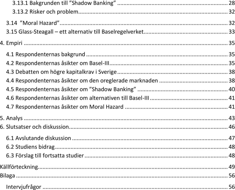 4 Respondenternas åsikter om den oreglerade marknaden... 38... 40 4.6 Respondenternas åsikter om alternativen till Basel- III... 41 4.