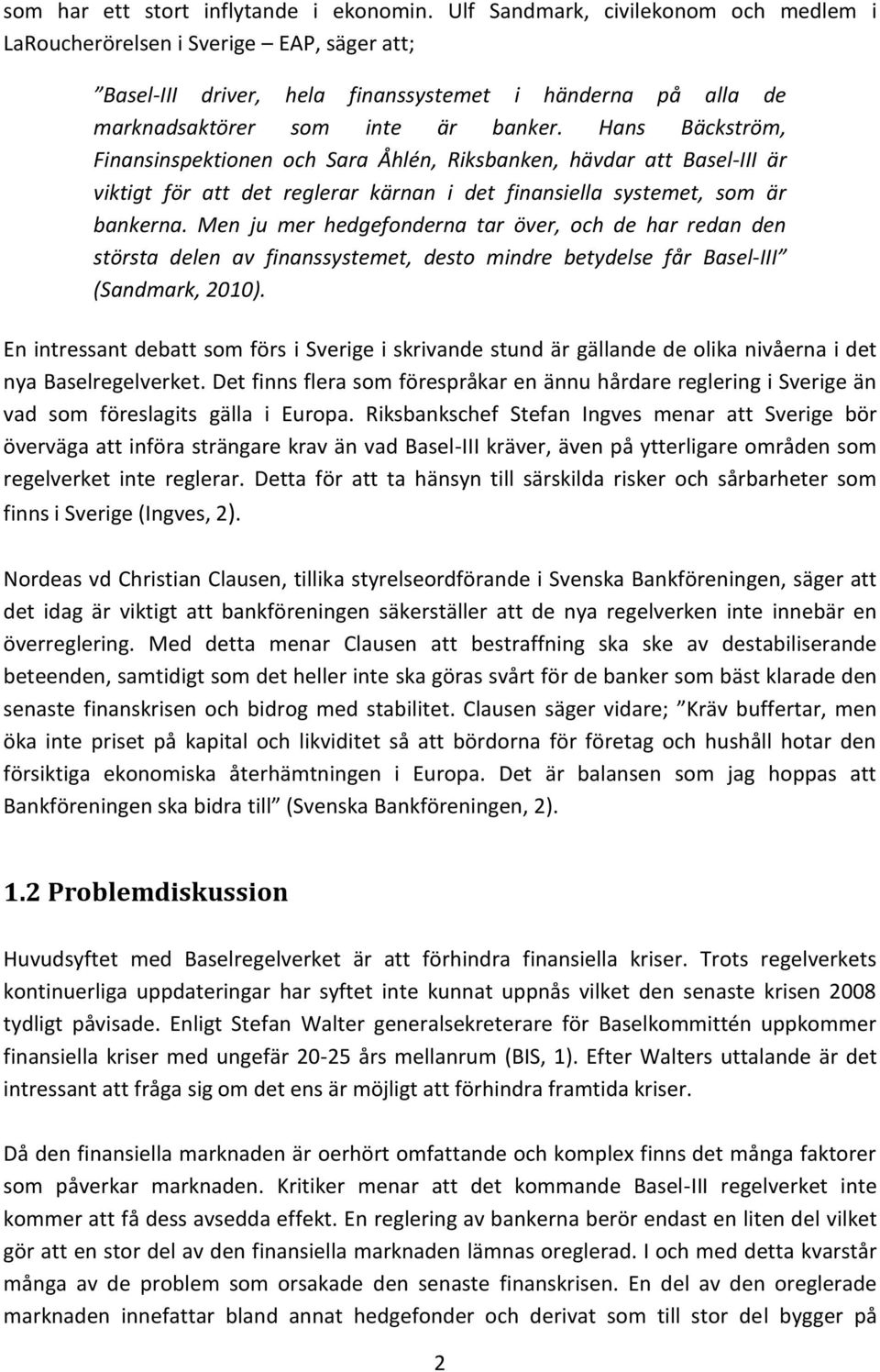 Hans Bäckström, Finansinspektionen och Sara Åhlén, Riksbanken, hävdar att Basel- III är viktigt för att det reglerar kärnan i det finansiella systemet, som är bankerna.