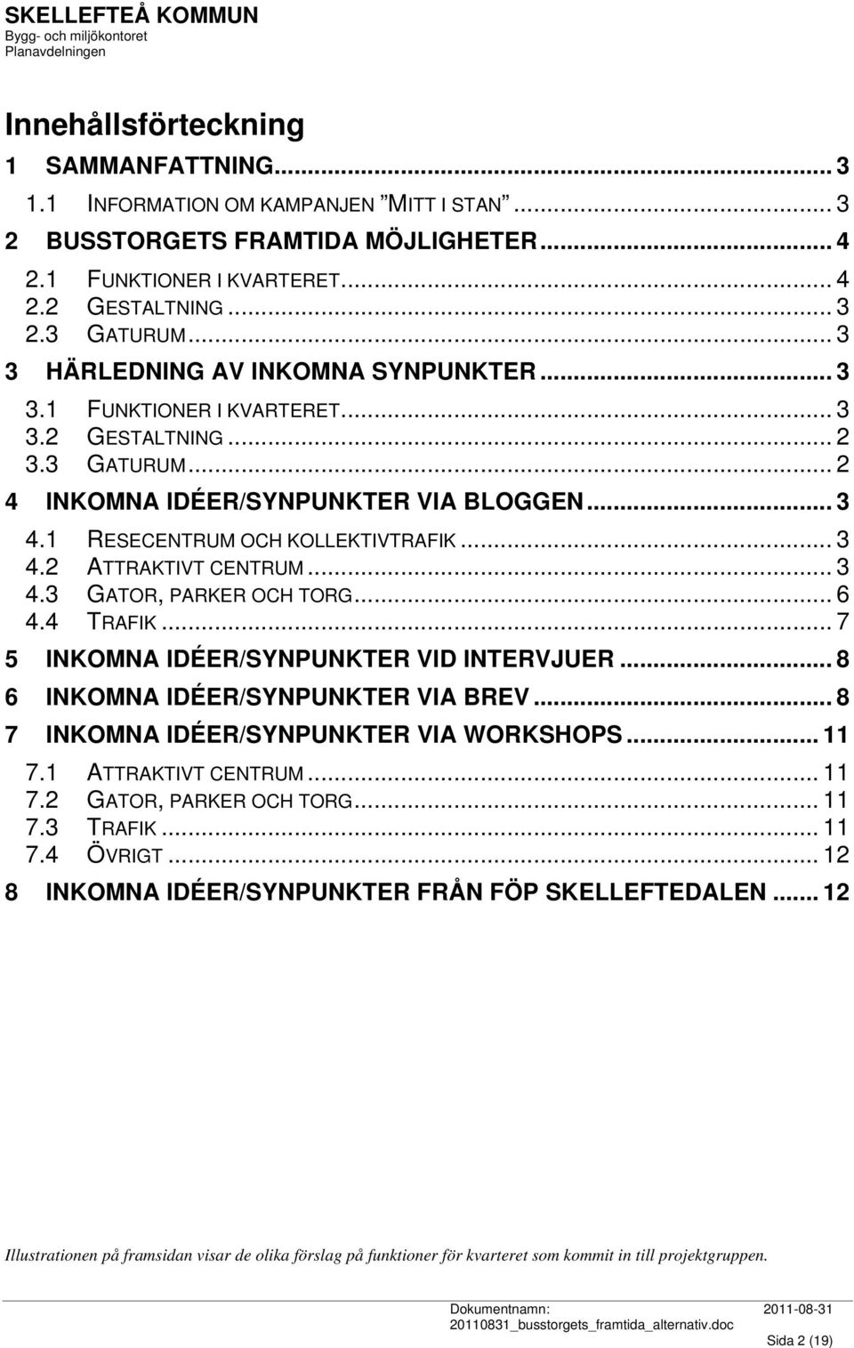 .. 3 4.3 GATOR, PARKER OCH TORG... 6 4.4 TRAFIK... 7 5 INKOMNA IDÉER/SYNPUNKTER VID INTERVJUER... 8 6 INKOMNA IDÉER/SYNPUNKTER VIA BREV... 8 7 INKOMNA IDÉER/SYNPUNKTER VIA WORKSHOPS... 11 7.