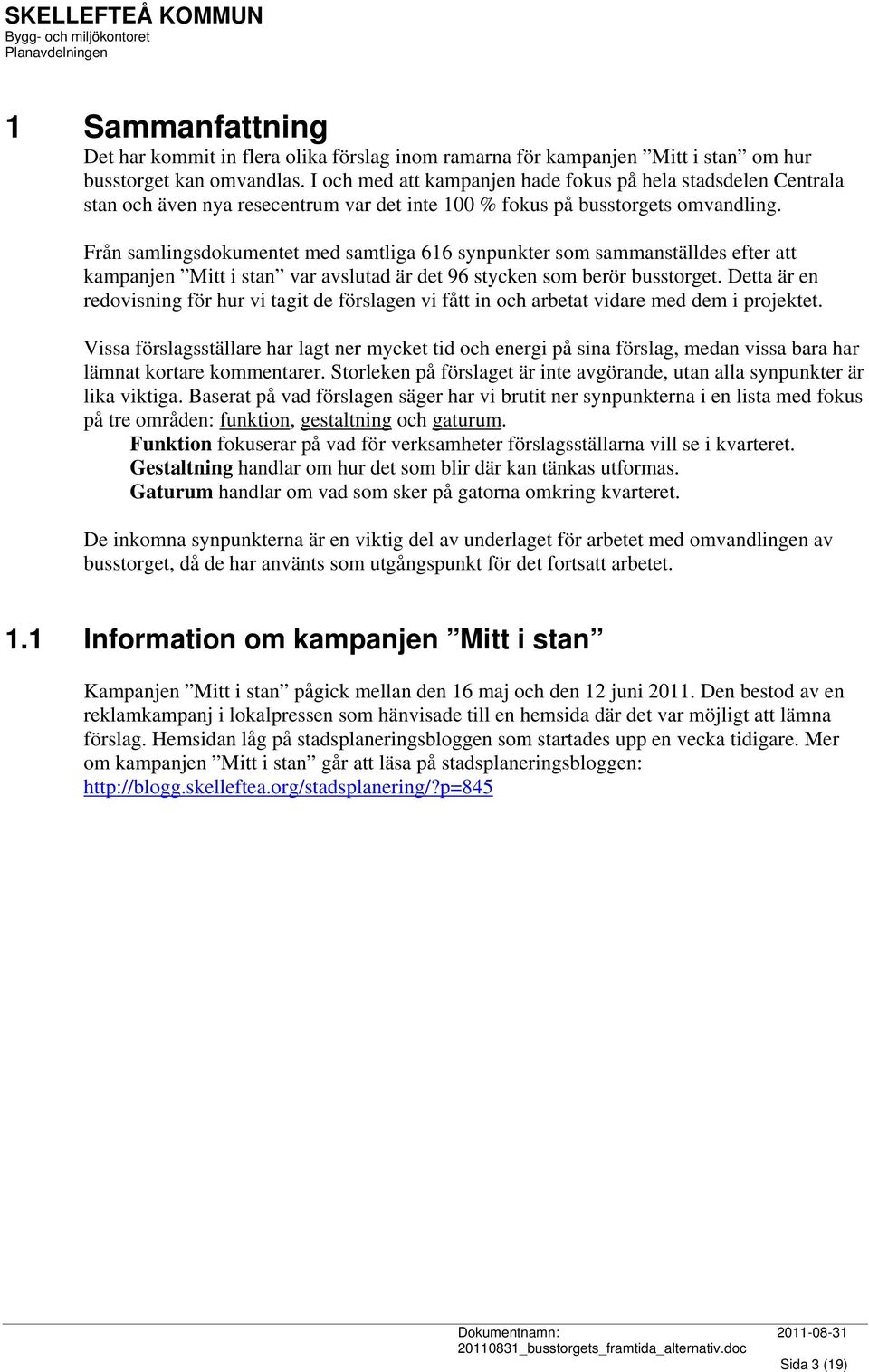 Från samlingsdokumentet med samtliga 616 synpunkter som sammanställdes efter att kampanjen Mitt i stan var avslutad är det 96 stycken som berör busstorget.