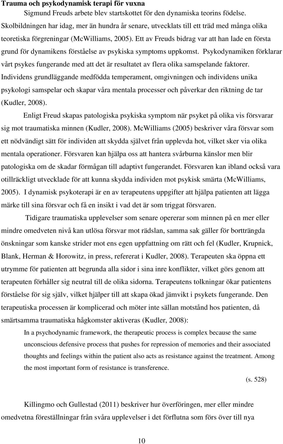 Ett av Freuds bidrag var att han lade en första grund för dynamikens förståelse av psykiska symptoms uppkomst.