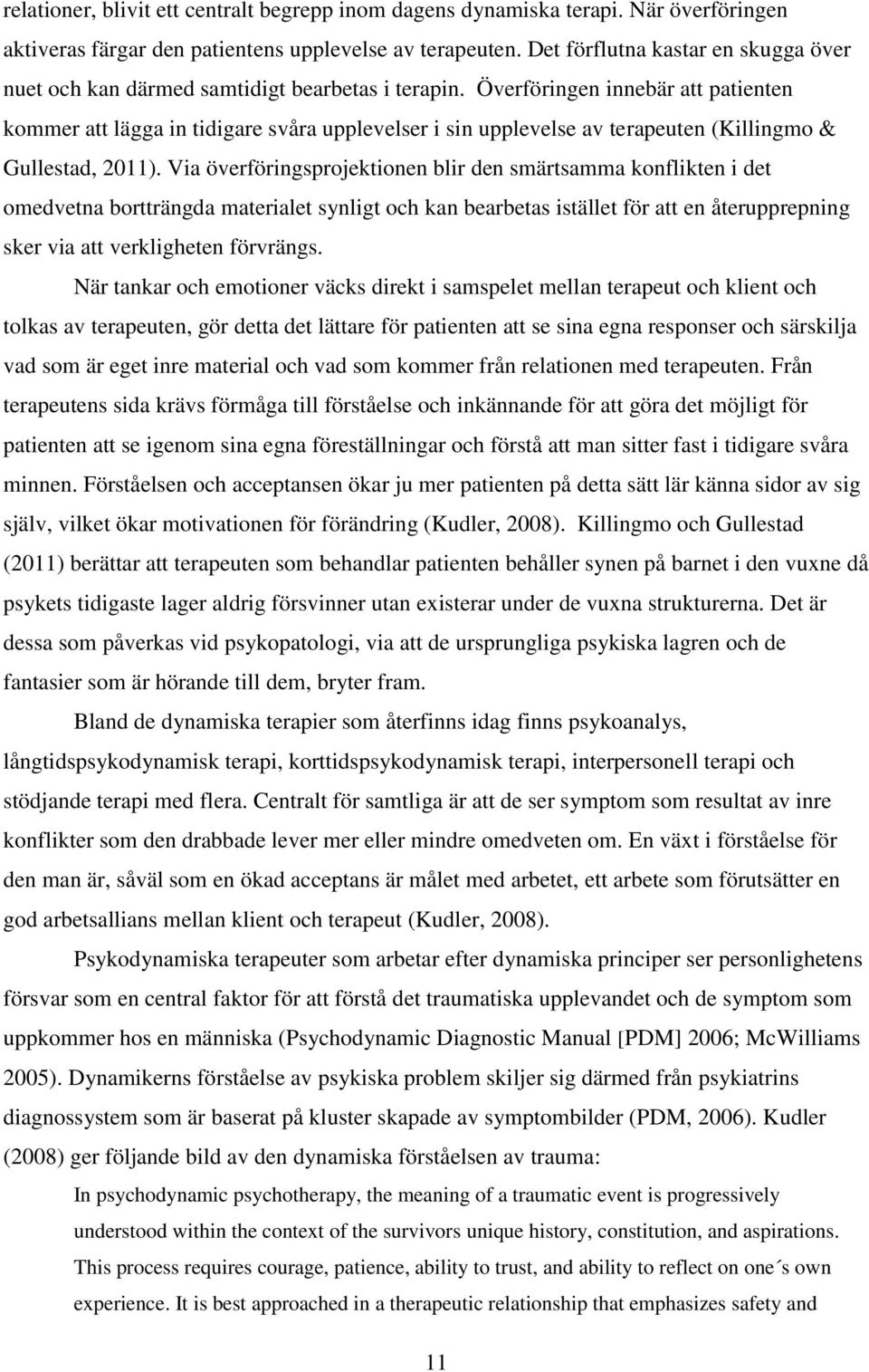 Överföringen innebär att patienten kommer att lägga in tidigare svåra upplevelser i sin upplevelse av terapeuten (Killingmo & Gullestad, 2011).