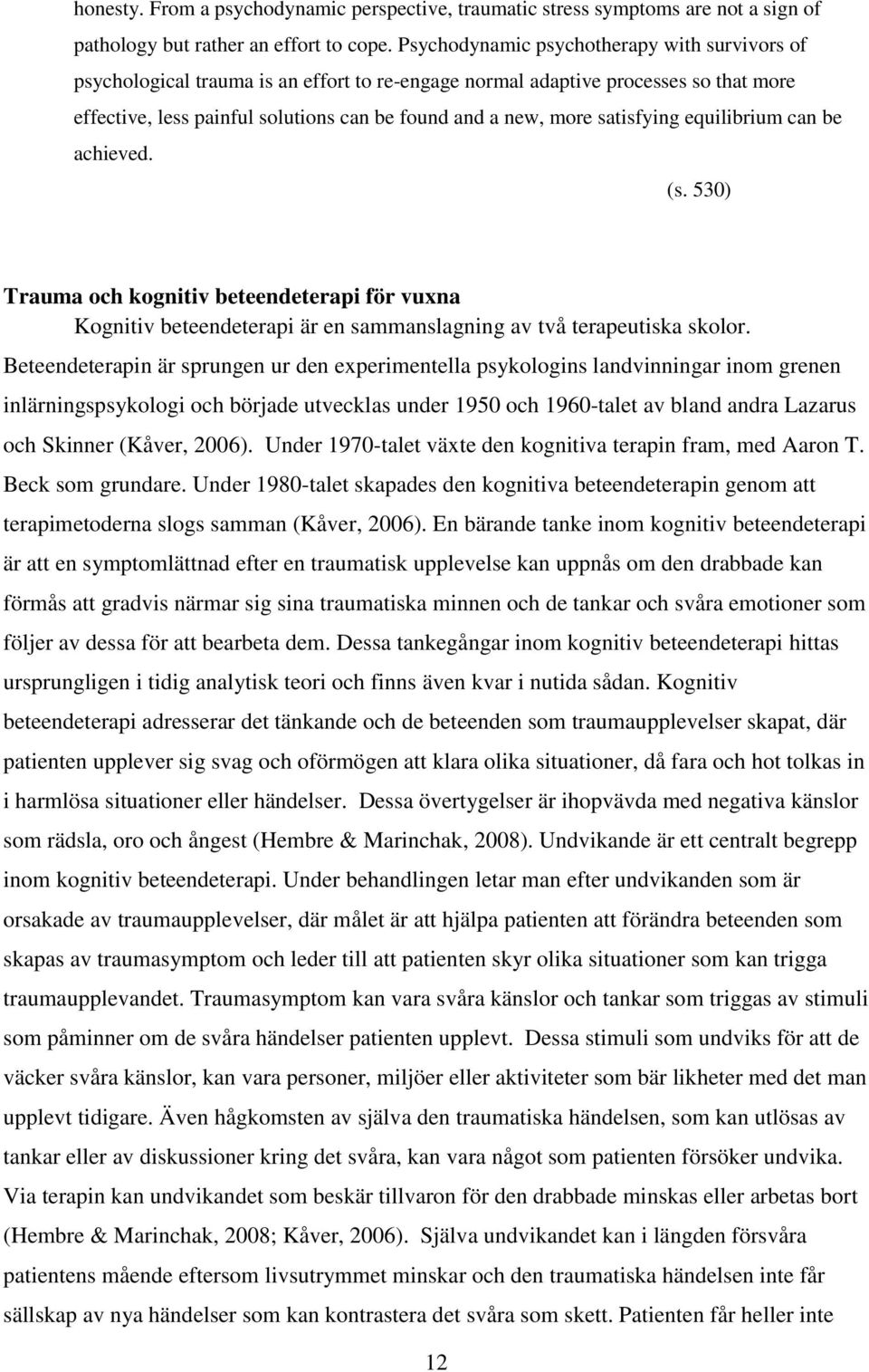 satisfying equilibrium can be achieved. (s. 530) Trauma och kognitiv beteendeterapi för vuxna Kognitiv beteendeterapi är en sammanslagning av två terapeutiska skolor.