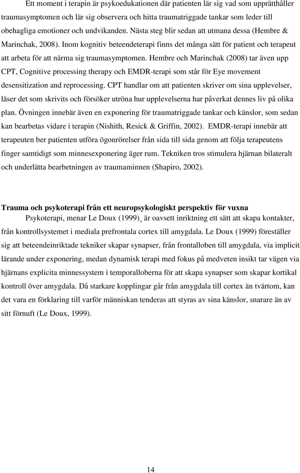 Hembre och Marinchak (2008) tar även upp CPT, Cognitive processing therapy och EMDR-terapi som står för Eye movement desensitization and reprocessing.