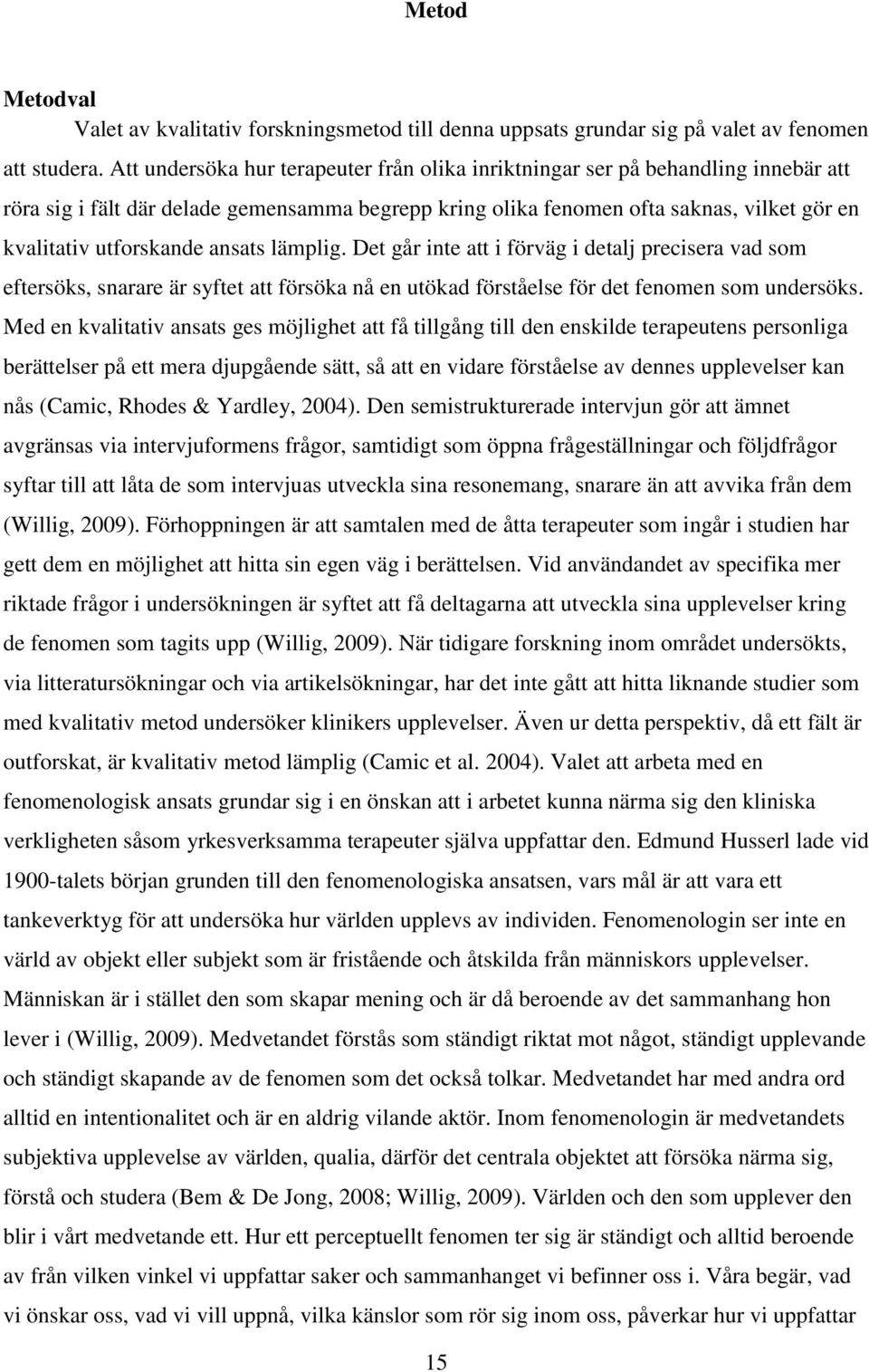 ansats lämplig. Det går inte att i förväg i detalj precisera vad som eftersöks, snarare är syftet att försöka nå en utökad förståelse för det fenomen som undersöks.