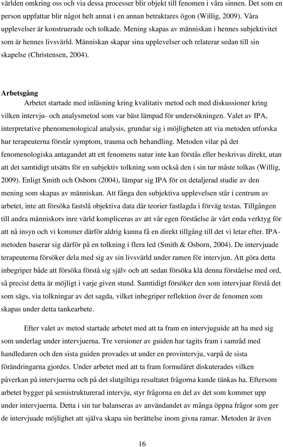 Människan skapar sina upplevelser och relaterar sedan till sin skapelse (Christensen, 2004).