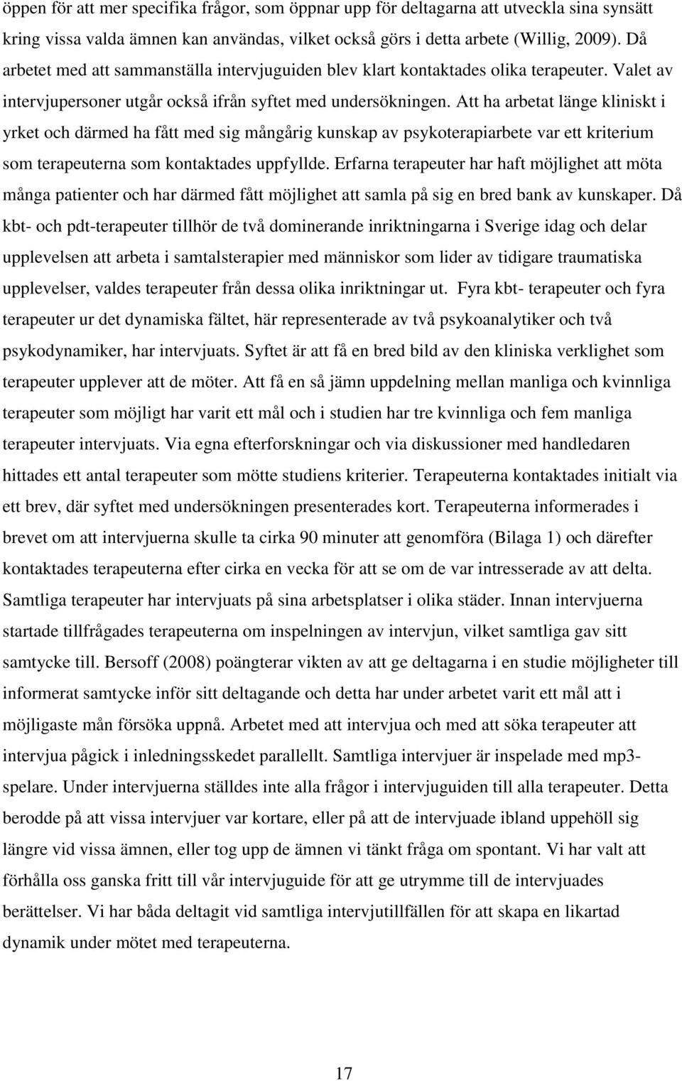 Att ha arbetat länge kliniskt i yrket och därmed ha fått med sig mångårig kunskap av psykoterapiarbete var ett kriterium som terapeuterna som kontaktades uppfyllde.