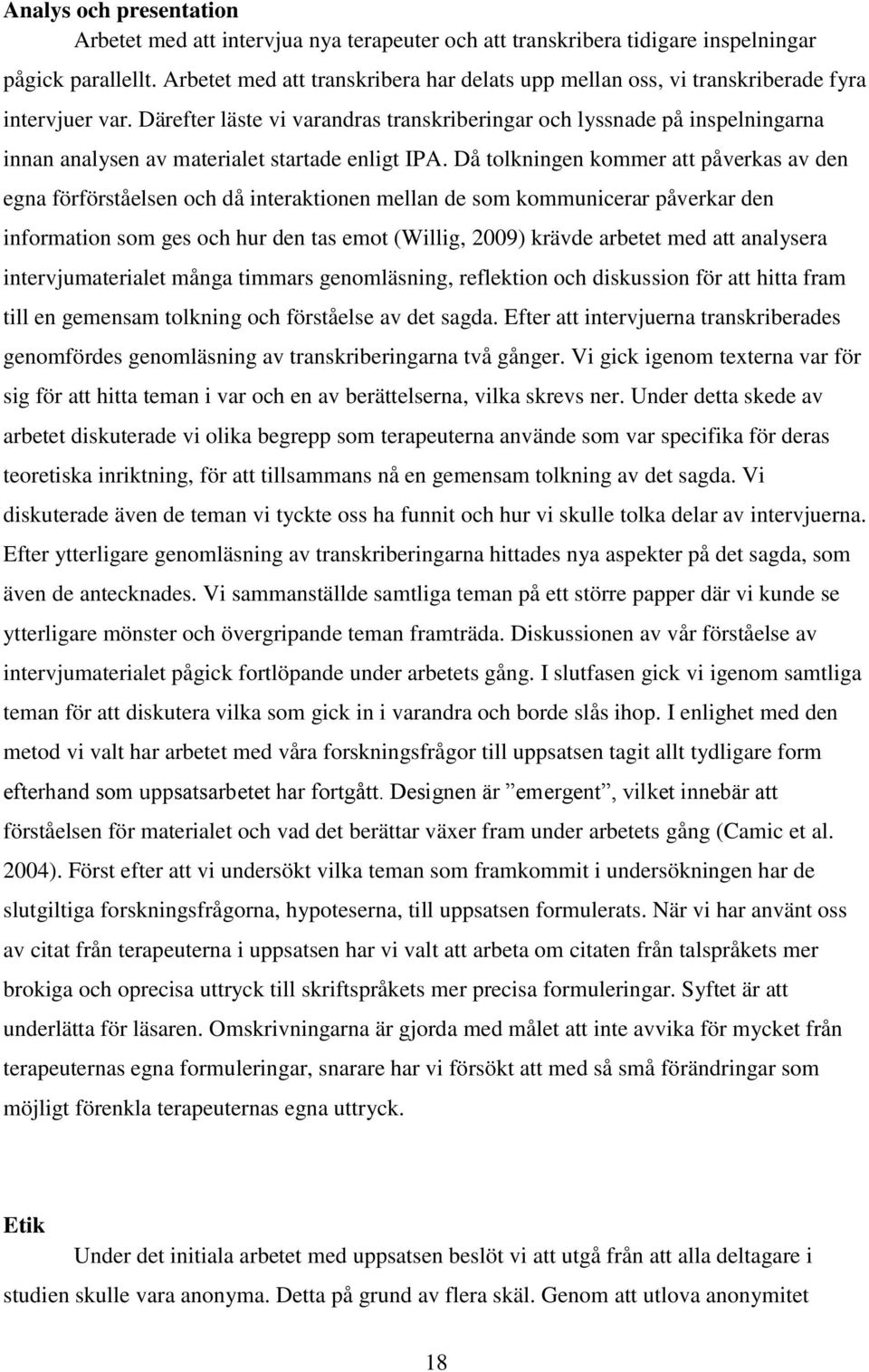 Därefter läste vi varandras transkriberingar och lyssnade på inspelningarna innan analysen av materialet startade enligt IPA.