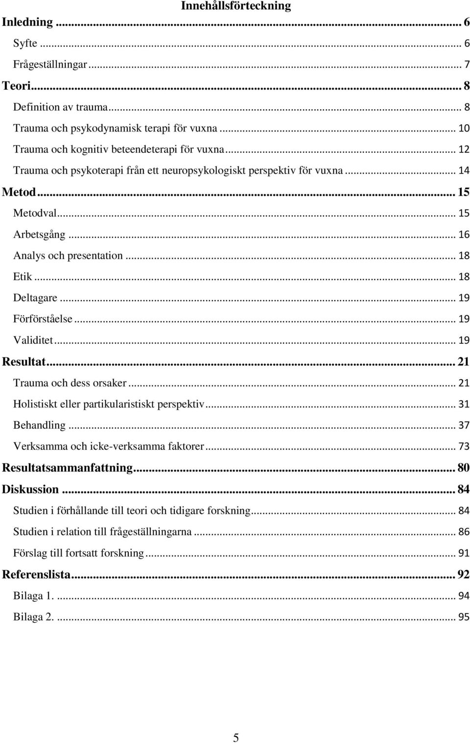 .. 19 Validitet... 19 Resultat... 21 Trauma och dess orsaker... 21 Holistiskt eller partikularistiskt perspektiv... 31 Behandling... 37 Verksamma och icke-verksamma faktorer.