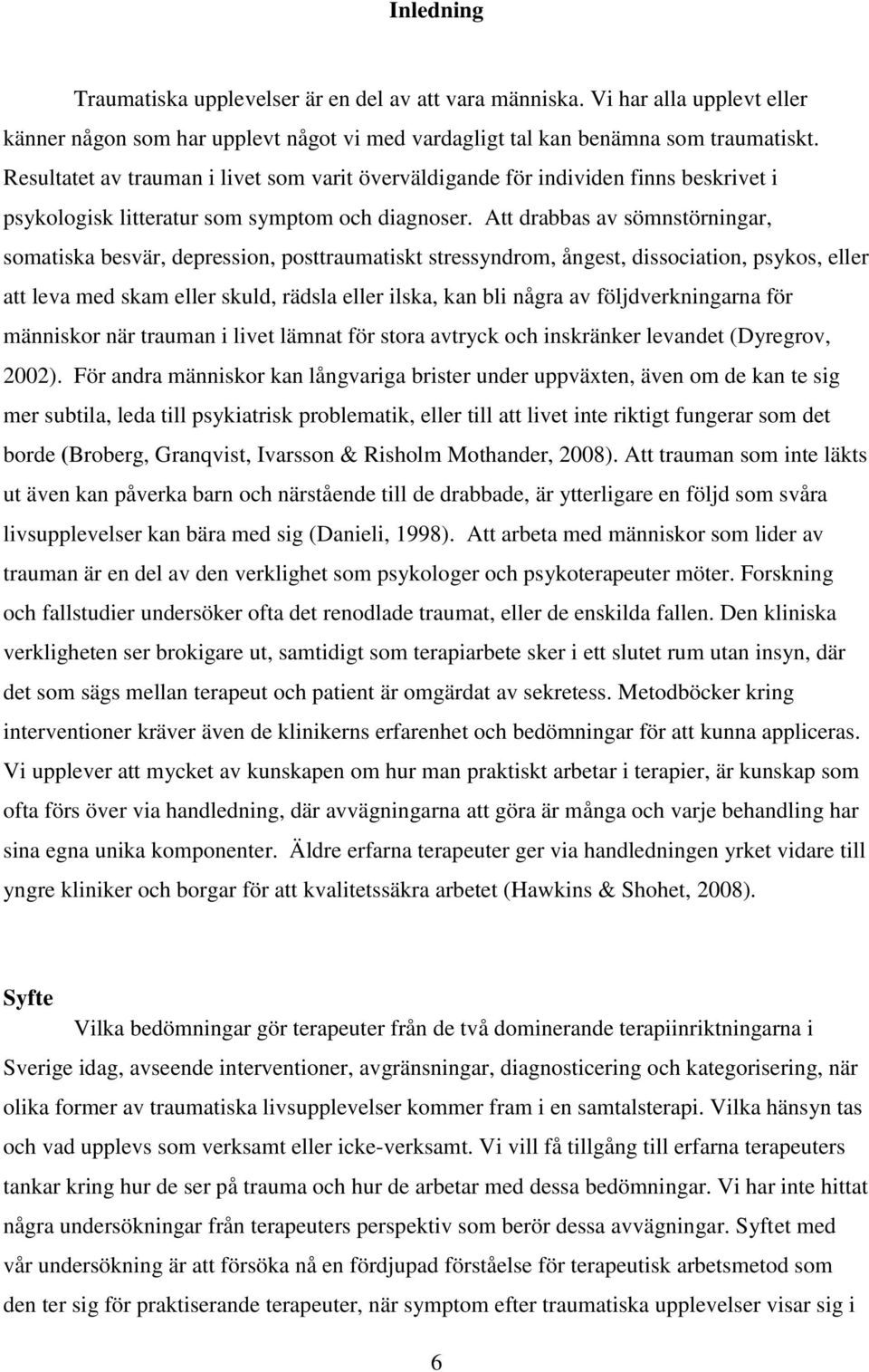 Att drabbas av sömnstörningar, somatiska besvär, depression, posttraumatiskt stressyndrom, ångest, dissociation, psykos, eller att leva med skam eller skuld, rädsla eller ilska, kan bli några av