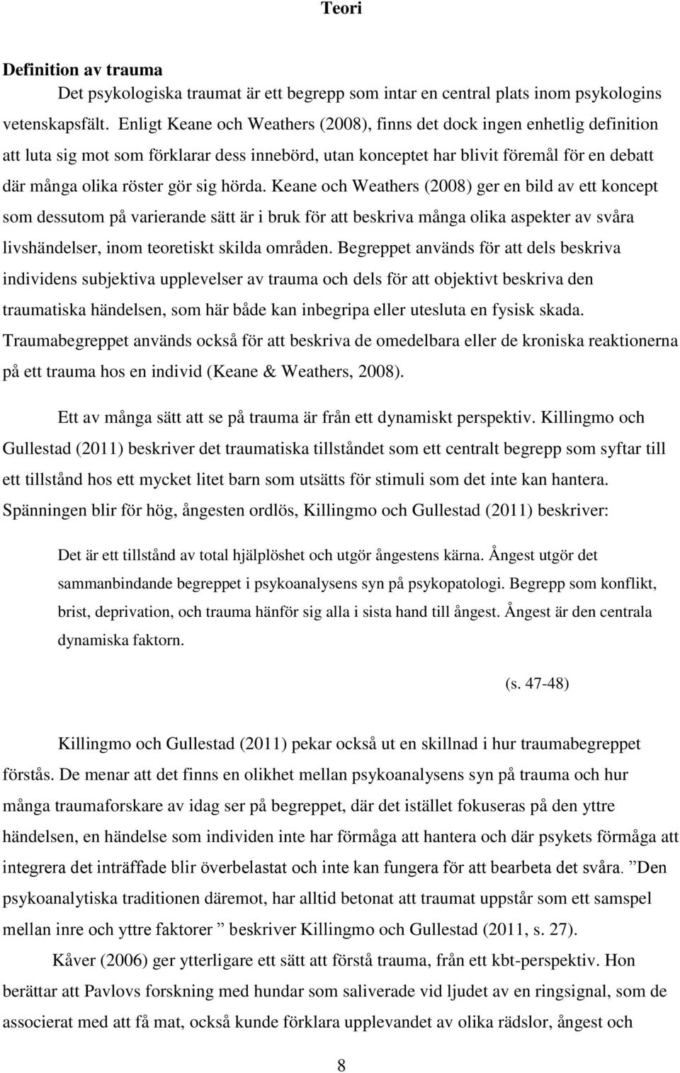 hörda. Keane och Weathers (2008) ger en bild av ett koncept som dessutom på varierande sätt är i bruk för att beskriva många olika aspekter av svåra livshändelser, inom teoretiskt skilda områden.