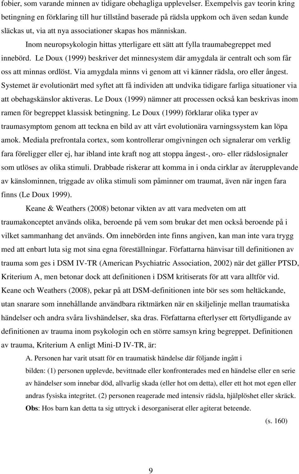 Inom neuropsykologin hittas ytterligare ett sätt att fylla traumabegreppet med innebörd. Le Doux (1999) beskriver det minnesystem där amygdala är centralt och som får oss att minnas ordlöst.