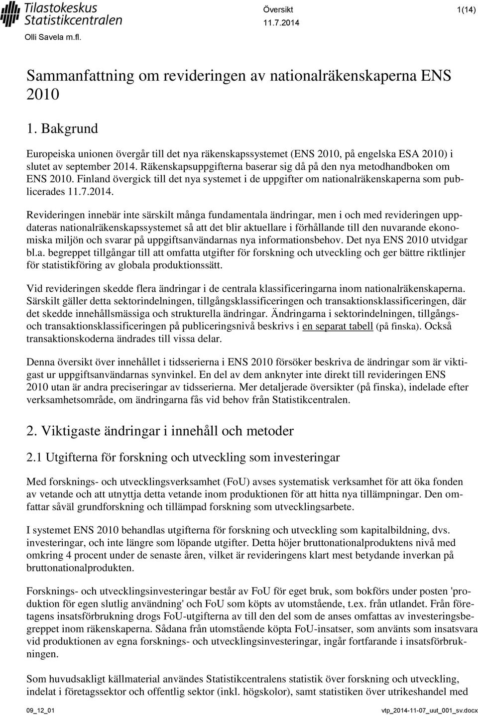 Räkenskapsuppgifterna baserar sig då på den nya metodhandboken om ENS 2010. Finland övergick till det nya systemet i de uppgifter om nationalräkenskaperna som publicerades.