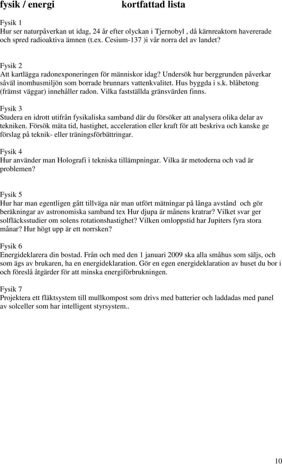 Hus byggda i s.k. blåbetong (främst väggar) innehåller radon. Vilka fastställda gränsvärden finns.