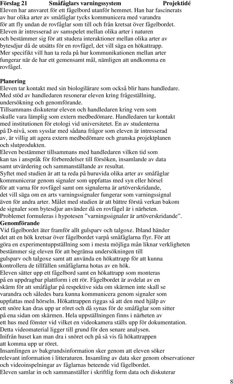 Eleven är intresserad av samspelet mellan olika arter i naturen och bestämmer sig för att studera interaktioner mellan olika arter av bytesdjur då de utsätts för en rovfågel, det vill säga en